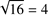 %FontSize=11
%TeXFontSize=11
\documentclass{article}
\pagestyle{empty}
\begin{document}
\[
\sqrt{16}=4
\]
\end{document}
